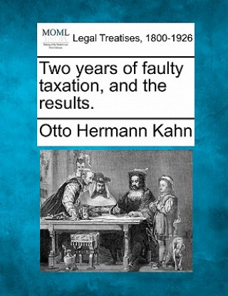 Book Two Years of Faulty Taxation, and the Results. Otto Hermann Kahn