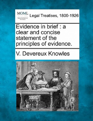 Book Evidence in Brief: A Clear and Concise Statement of the Principles of Evidence. V Devereux Knowles