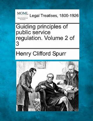 Carte Guiding Principles of Public Service Regulation. Volume 2 of 3 Henry Clifford Spurr