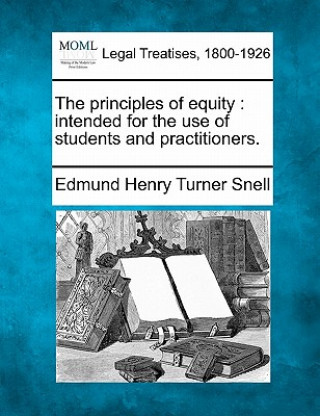 Carte The Principles of Equity: Intended for the Use of Students and Practitioners. Edmund Henry Turner Snell