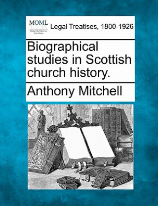 Kniha Biographical Studies in Scottish Church History. Anthony Mitchell