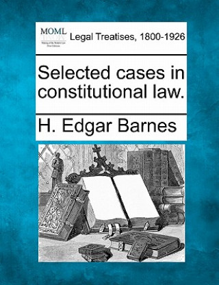 Книга Selected Cases in Constitutional Law. H Edgar Barnes