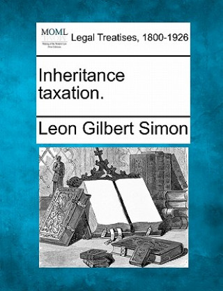 Kniha Inheritance Taxation. Leon Gilbert Simon