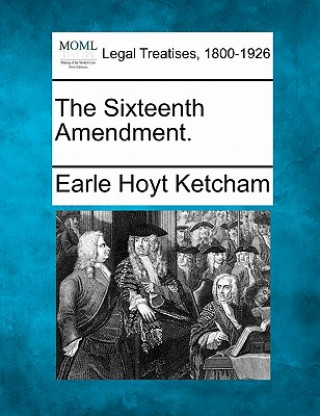 Knjiga The Sixteenth Amendment. Earle Hoyt Ketcham
