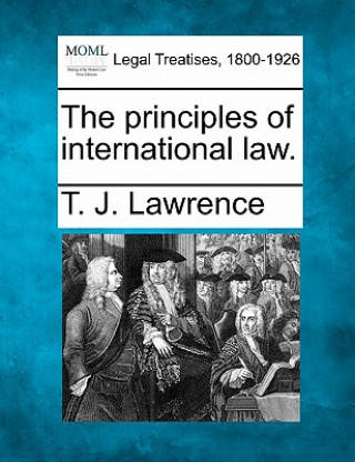 Książka The Principles of International Law. T J Lawrence