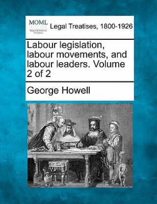 Kniha Labour Legislation, Labour Movements, and Labour Leaders. Volume 2 of 2 George Howell