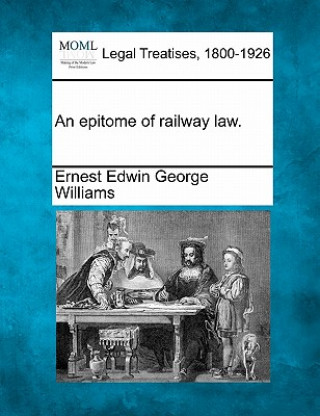 Knjiga An Epitome of Railway Law. Ernest Edwin George Williams