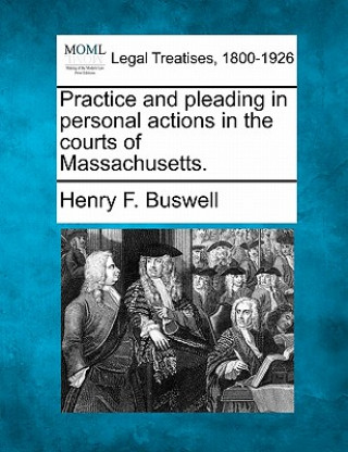 Kniha Practice and Pleading in Personal Actions in the Courts of Massachusetts. Henry F Buswell