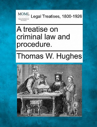 Carte A Treatise on Criminal Law and Procedure. Thomas Welburn Hughes