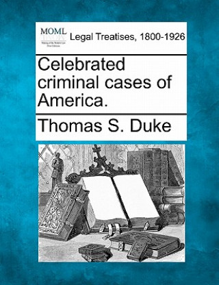 Kniha Celebrated Criminal Cases of America. Thomas S Duke