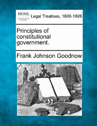 Könyv Principles of Constitutional Government. Frank Johnson Goodnow