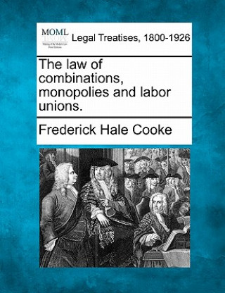 Livre The Law of Combinations, Monopolies and Labor Unions. Frederick Hale Cooke