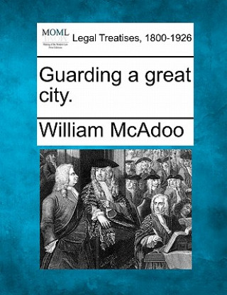 Carte Guarding a Great City. WILLIAM MCADOO