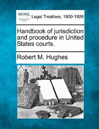 Carte Handbook of Jurisdiction and Procedure in United States Courts. Robert M Hughes