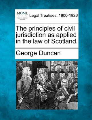 Kniha The Principles of Civil Jurisdiction as Applied in the Law of Scotland. George Duncan