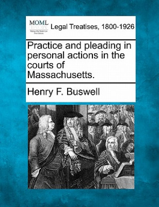 Knjiga Practice and Pleading in Personal Actions in the Courts of Massachusetts. Henry F Buswell