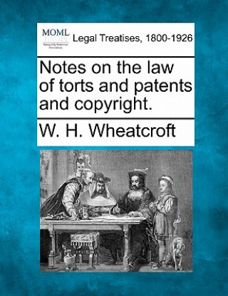 Kniha Notes on the Law of Torts and Patents and Copyright. W H Wheatcroft