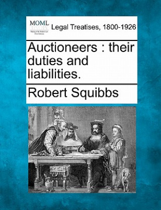 Kniha Auctioneers: Their Duties and Liabilities. Robert Squibbs