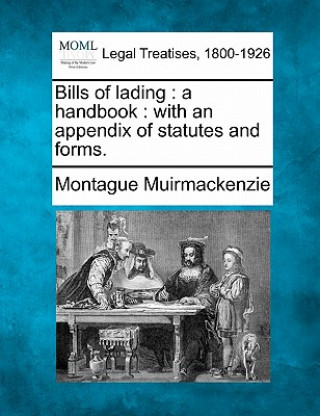 Knjiga Bills of Lading: A Handbook: With an Appendix of Statutes and Forms. Montague Muirmackenzie