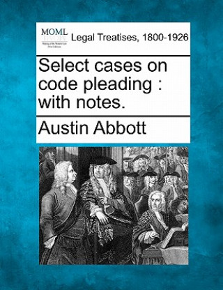 Kniha Select Cases on Code Pleading: With Notes. Austin Abbott