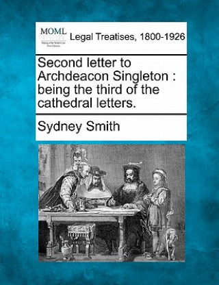 Carte Second Letter to Archdeacon Singleton: Being the Third of the Cathedral Letters. Sydney Smith