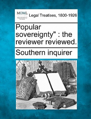 Kniha Popular Sovereignty: The Reviewer Reviewed. Southern Inquirer