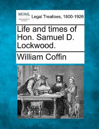 Kniha Life and Times of Hon. Samuel D. Lockwood. William Coffin