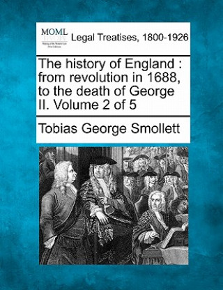 Kniha The History of England: From Revolution in 1688, to the Death of George II. Volume 2 of 5 Tobias George Smollett