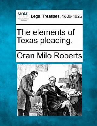 Książka The Elements of Texas Pleading. Oran Milo Roberts