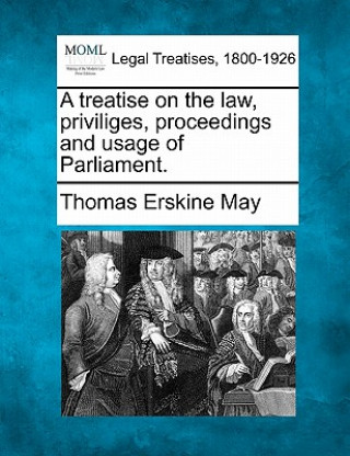 Buch A Treatise on the Law, Priviliges, Proceedings and Usage of Parliament. Thomas Erskine May