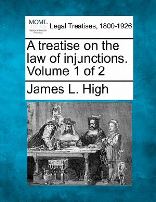 Book A Treatise on the Law of Injunctions. Volume 1 of 2 James L High