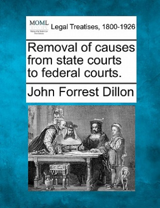 Carte Removal of Causes from State Courts to Federal Courts. John Forrest Dillon