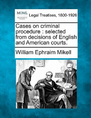 Book Cases on Criminal Procedure: Selected from Decisions of English and American Courts. William Ephraim Mikell