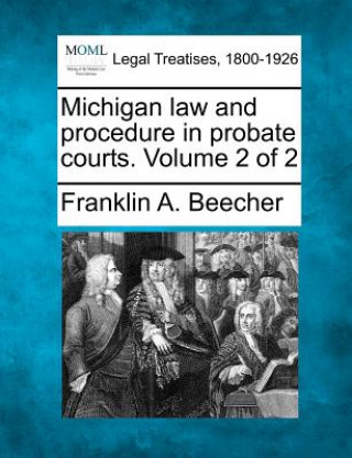 Kniha Michigan Law and Procedure in Probate Courts. Volume 2 of 2 Franklin A Beecher
