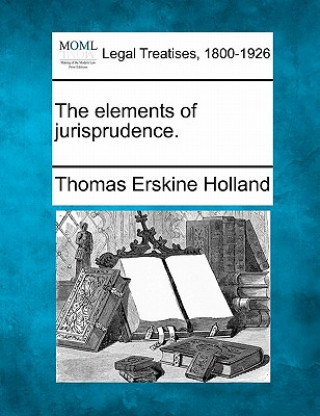 Carte The Elements of Jurisprudence. Thomas Erskine Holland
