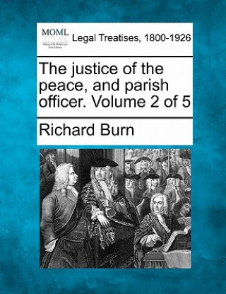 Książka The Justice of the Peace, and Parish Officer. Volume 2 of 5 Richard Burn