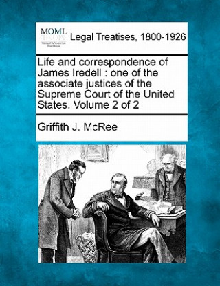 Knjiga Life and Correspondence of James Iredell: One of the Associate Justices of the Supreme Court of the United States. Volume 2 of 2 Griffith J McRee