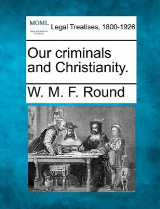 Carte Our Criminals and Christianity. W M F Round