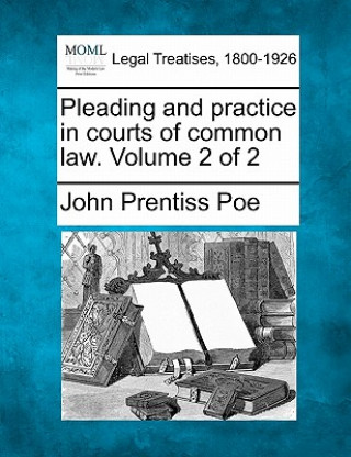 Carte Pleading and Practice in Courts of Common Law. Volume 2 of 2 John Prentiss Poe