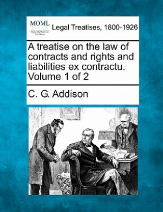 Könyv A Treatise on the Law of Contracts and Rights and Liabilities Ex Contractu. Volume 1 of 2 C G Addison