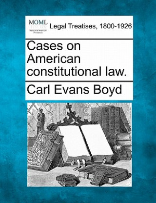 Книга Cases on American Constitutional Law. Carl Evans Boyd