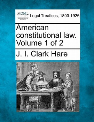 Книга American Constitutional Law. Volume 1 of 2 J I Clark Hare