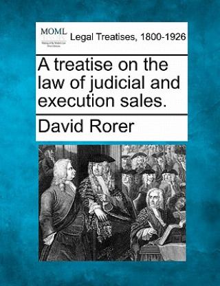 Knjiga A Treatise on the Law of Judicial and Execution Sales. David Rorer