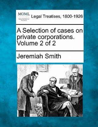 Książka A Selection of Cases on Private Corporations. Volume 2 of 2 Jeremiah Smith