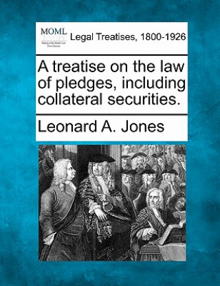 Carte A Treatise on the Law of Pledges, Including Collateral Securities. Leonard A Jones
