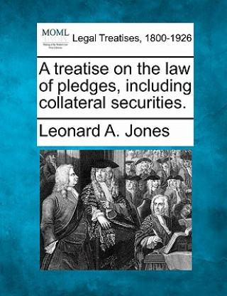 Könyv A Treatise on the Law of Pledges, Including Collateral Securities. Leonard A Jones