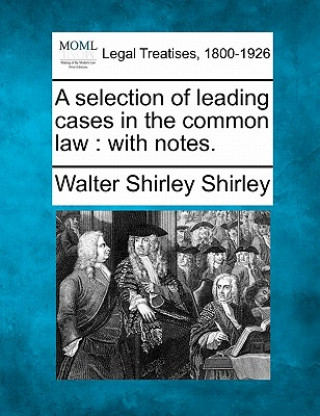 Kniha A Selection of Leading Cases in the Common Law: With Notes. Walter Shirley Shirley