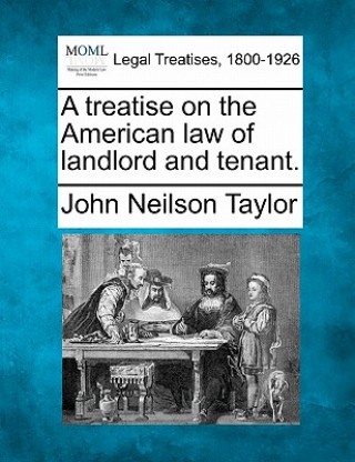 Könyv A Treatise on the American Law of Landlord and Tenant. John Neilson Taylor
