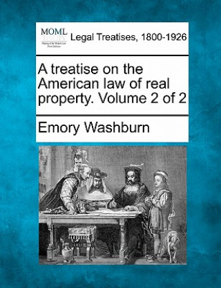 Carte A Treatise on the American Law of Real Property. Volume 2 of 2 Emory Washburn