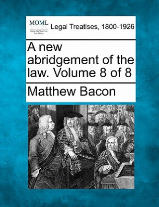 Könyv A New Abridgement of the Law. Volume 8 of 8 Matthew Bacon